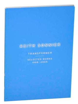 Item #162176 Keith Sonnier: Transformer - Selected Works 1968-2005. Keith SONNIER, Kathy...