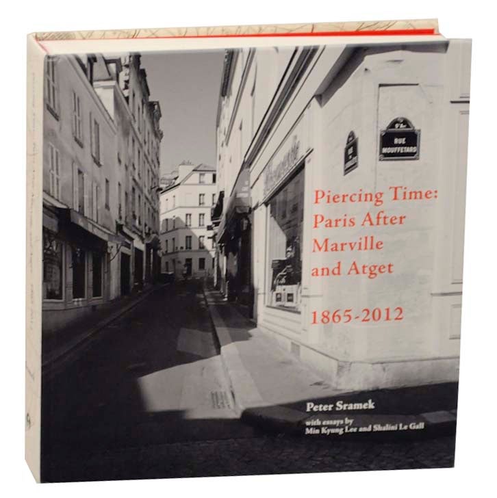 Item #162593 Piercing Time: Paris After Marville and Atget 1865-2012. Peter SRAMEK, Min Kyung Lee, Shalini Le Gall.