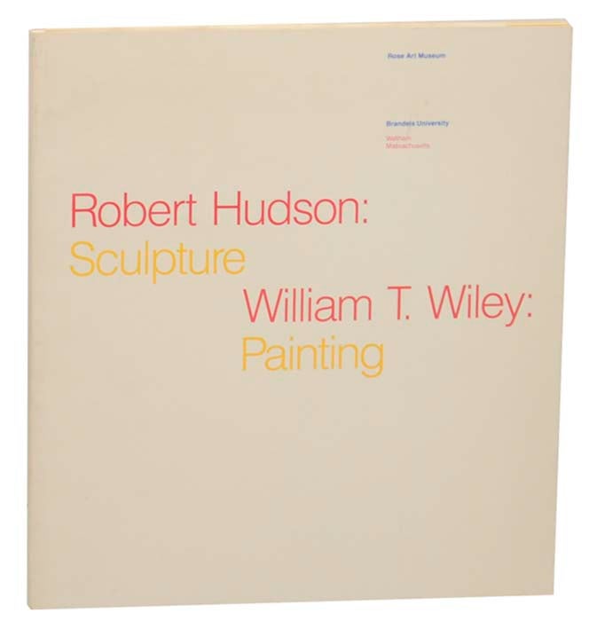Item #162907 Robert Hudson: Sculpture / Wiliam T. Wiley: Painting. Robert HUDSON, William T. Wiley, Carl Belz.