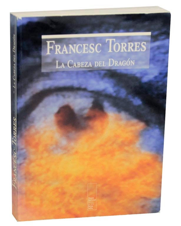 Item #163774 Francesc Torres: La Cabeza Del Dragon. Fransesc TORRES, John G. Hanhardt, Callie Angell.