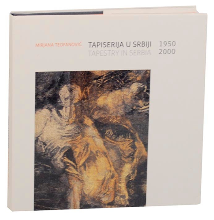 Item #163780 Tapiserija U Srbiji: Umetnost Strukturirane Niti 1950-2000 / Tapestry in Serbia: The Art of The Structured Thread 1950-2000. Mirjana TEOFANOVIC.
