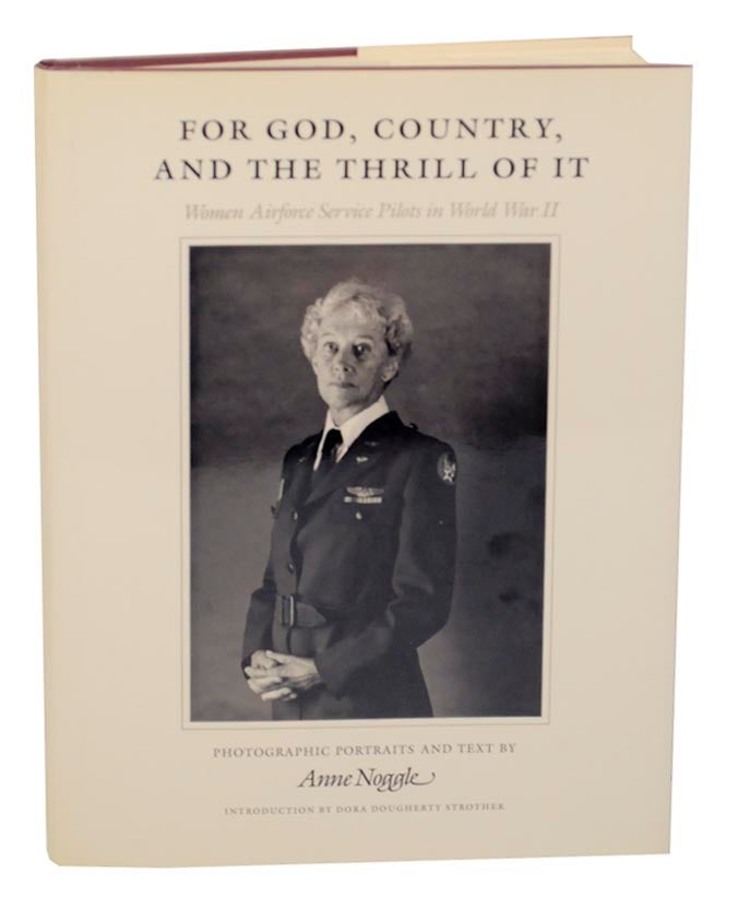 Item #163911 For God, Country, And The Thrill of It: Women Airforce Services Pilots in World War II. Anne NOGGLE.