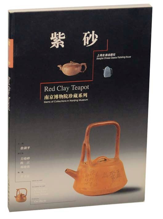 Item #164103 Red Clay Teapot: Gems of Collections in Nanjing Museum. Cao ZHEZHI, Xu Huping.