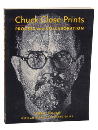 Item #164137 Chuck Close Prints: Process and Collaboration. Chuck CLOSE, Terrie Sultan,...