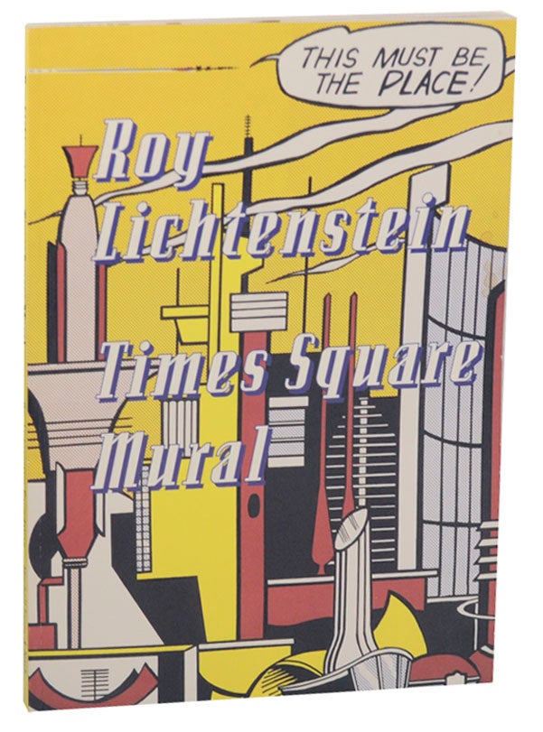 Item #164459 Roy Lichtenstein: Times Square Mural. Roy LICHTENSTEIN, Scott Rothkopf, Rick Moody.
