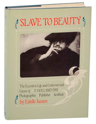 Item #164640 Slave To Beauty. The Eccentric Life and Controversial Career of F. Holland Day,...