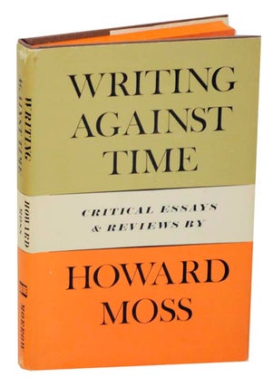 Item #165207 Writing Against Time: Critical Essays & Reviews. Howard MOSS
