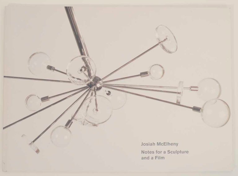 Item #165494 Josiah McElheny: Notes for a Sculpture and a Film. Josiah McELHENY, David Weinberg, Helen Molesworth.