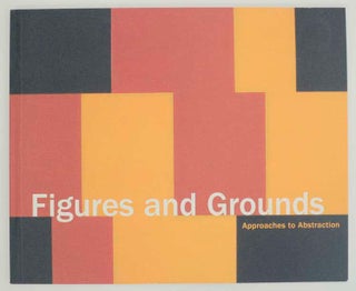 Item #165834 Figures and Grounds Approaches to Abstraction. Stephanie BERNHEIM, Linda...