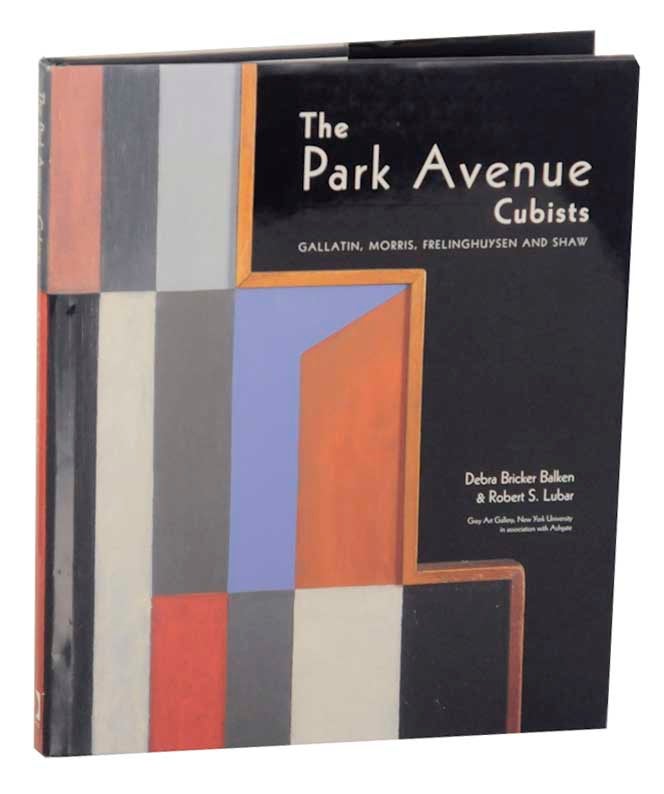 Item #165895 The Park Avenue Cubists: Gallatin, Morri, Frelinghuysen and Shaw. Debra Bricker BALKEN, Robert S. Lubar.