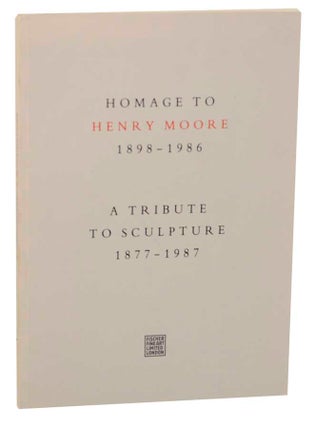 Item #165927 Homage to Henry Moore 1898-1986 A Tribute to Sculpture 1877-1987. Henry MOORE,...