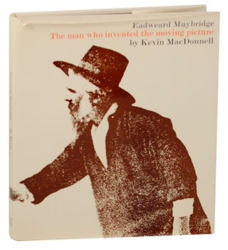 Item #166322 Eadweard Muybridge: The Man Who Invented the Moving Picture. Kevin MacDONNELL,...