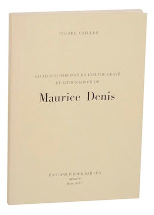 Item #166536 Catalogue Raisonne De L'oeuvre Grave Et Lithographie de Maurice Denis. Maurice...