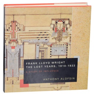 Item #166802 Frank Lloyd Wright The Lost Years, 1910-1922 A Study of Influence. Anthony ALOFSIN