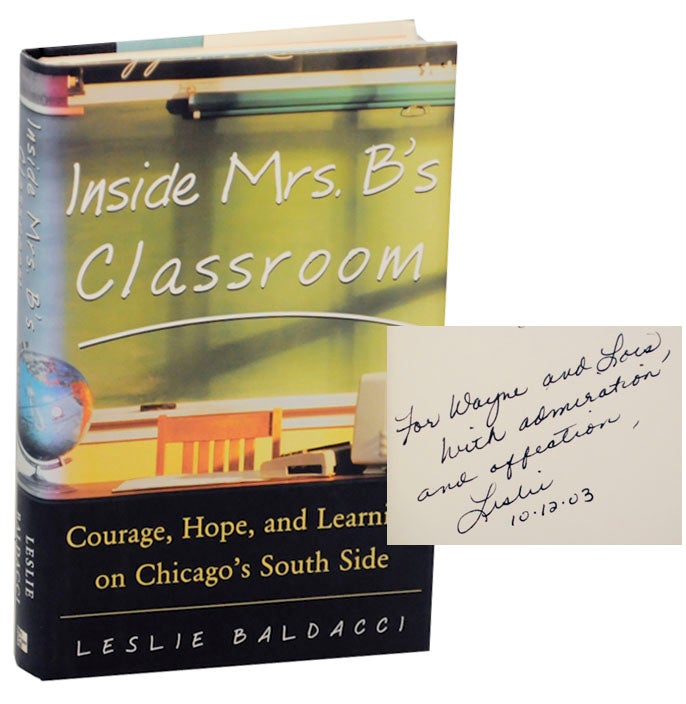 Item #166988 Inside Mrs. B's Classroom: Courage, Hope, and Learning on Chicago's South Side (Signed First Edition). Leslie BALDACCI.