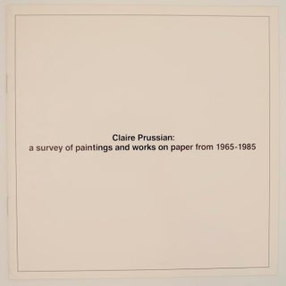 Item #167128 Claire Prussian: Survey of Paintings and Works on Paper from 1965-1985. Claire...