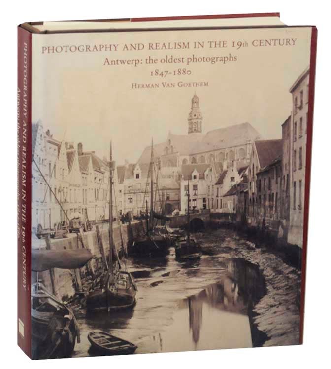 Item #167348 Photogaphy and Realism in the 19th Century, Antwerp: The Oldest Photographs 1847-1880. Herman VAN GOETHEM.
