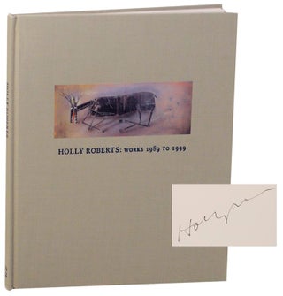 Item #167464 Holly Roberts: Works 1989-1999 (Signed First Edition). Holly ROBERTS, Robert...