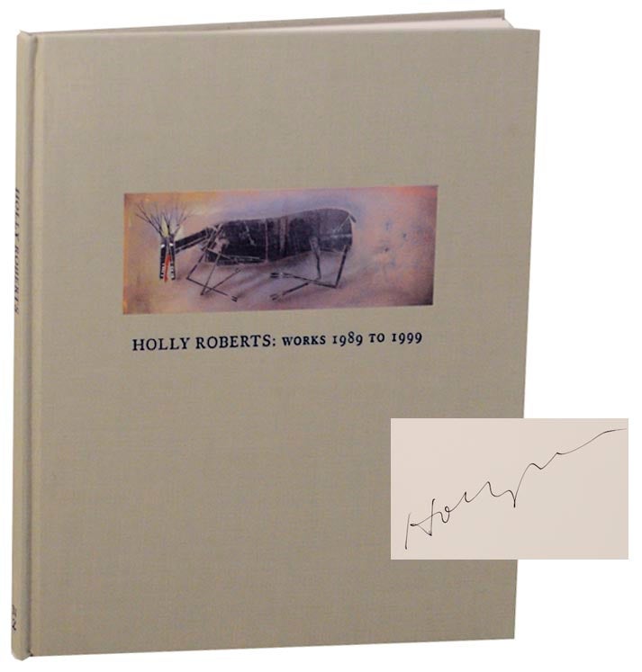 Item #167464 Holly Roberts: Works 1989-1999 (Signed First Edition). Holly ROBERTS, Robert Wilson, T. D. Mobley-Martinez, Steve Yates.