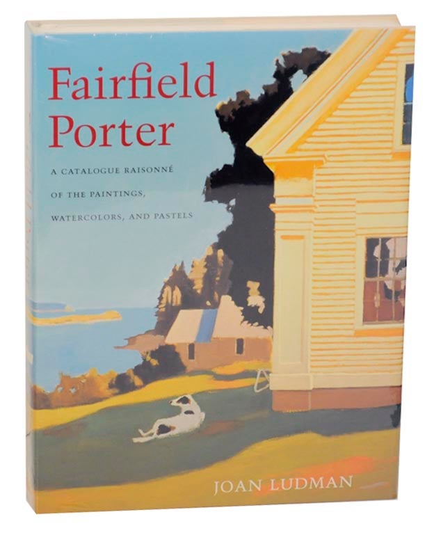 Item #167519 Fairfield Porter: A Catalogue Raisonne of The Paintings, Watercolors, and Pastels. Joan - Fairfield Porter LUDMAN.