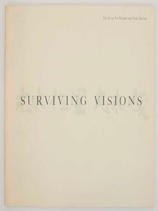 Item #167709 Surviving Visions: The Art of Iri Maruki and Toshi Maruki. Iri MARUKI, Yasuo...