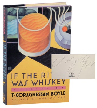 Item #168146 If The River Was Whiskey (Signed First Edition). T. Coraghessan BOYLE
