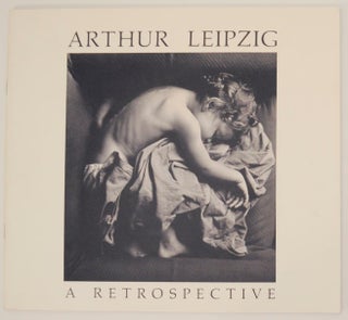 Item #168360 Arthur Leipzig: A Retrospective. Arthur LEIPZIG, Bonnie Yochelson