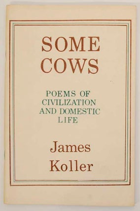 Item #168583 Some Cows: Poems of Civilization and Domestic Life. James KOLLER