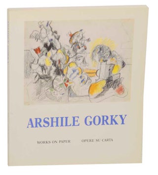 Item #169249 Arshile Gorky: Works on Paper / Opere Su Carta. Arshile GORKY, Philip Rylands,...