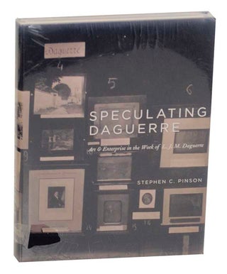 Item #169440 Speculating Daguerre: Art and Enterprise in the Work of L.J.M. Daguerre....