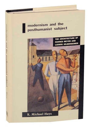 Item #169458 Modernism and The Posthumanist Subject: The Architecture of Hannes Meyer and...