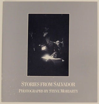 Item #169882 Stories From Salvador: Photographs by Steve Moriarty. Steve MORIARTY