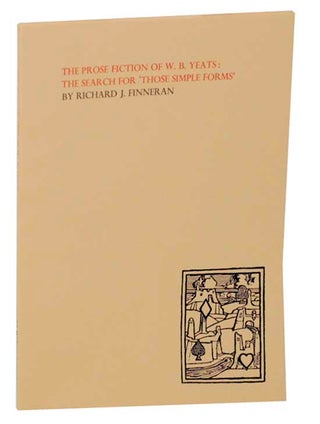 Item #170512 The Prose Fiction of W.B. Yeats: The Search For "Those Simple Forms" Richard J....