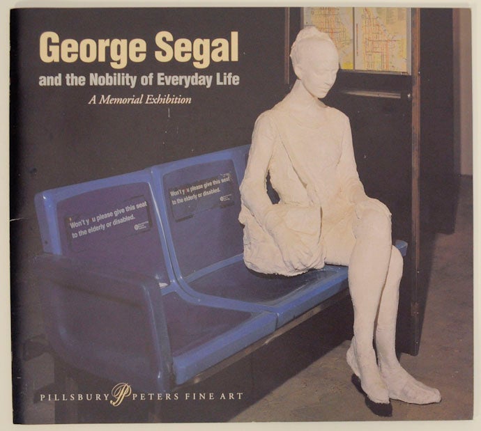 Item #170759 George Segal and the Nobility of Everyday Life. George SEGAL, Edmund P. Pillsbury.