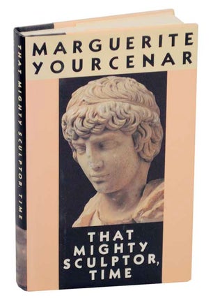 Item #170917 That Mighty Sculptor, Time. Marguerite YOURCENAR