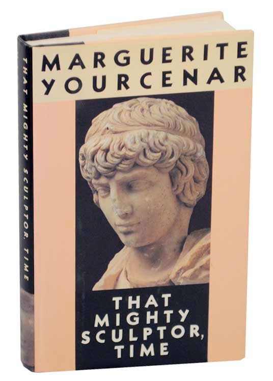 Item #170917 That Mighty Sculptor, Time. Marguerite YOURCENAR.