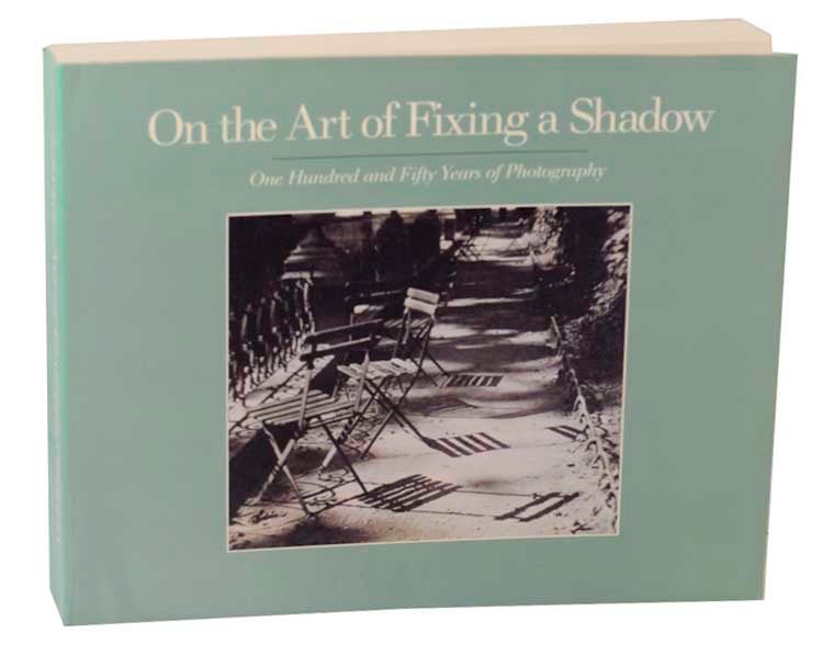 Item #171054 On the Art of Fixing A Shadow: One Hundred and Fifty Years of Photography. Sarah GREENOUGH, David Travis, Joel Snyder, Colin Westerbeck.