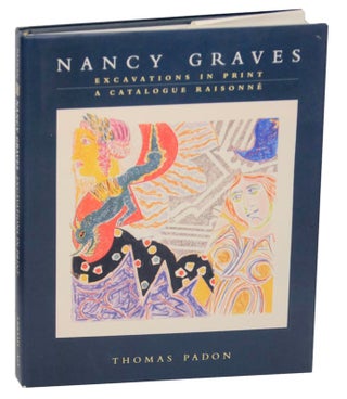 Item #171804 Nancy Graves: Excavations in Print, A Catalogue Raisonne. Nancy GRAVES, Thomas...