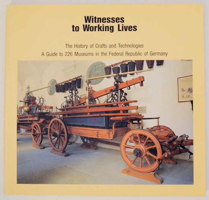 Item #171872 Witnesses to Working Lives The History of Crafts and Technologies A Guide to 226 Museums in the Federal Republic of Germany