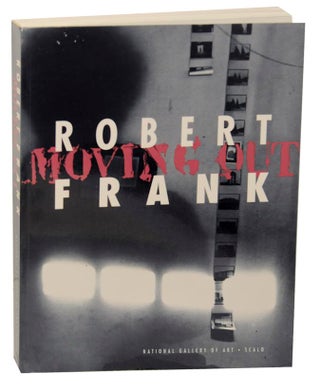Item #171910 Robert Frank: Moving Out. Sarah GREENOUGH, W. D. Di Piero - Robert Frank, John...