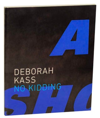 Item #171926 Deborah Kass: No Kidding. Deborah KASS, Titus Kaphur, Karen Wilkin, Sarah Schulman