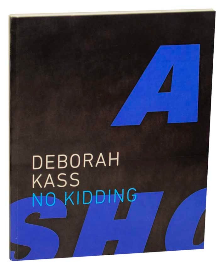 Item #171926 Deborah Kass: No Kidding. Deborah KASS, Titus Kaphur, Karen Wilkin, Sarah Schulman.