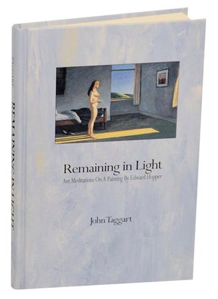 Item #172385 Remaining in Light: Ant Meditations On A Painting by Edward Hopper. John TAGGART