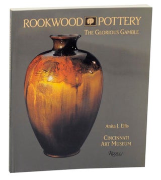 Item #172547 Rookwood Pottery: The Glorious Gamble. Anita J. ELLIS, Kenneth R. Trapp