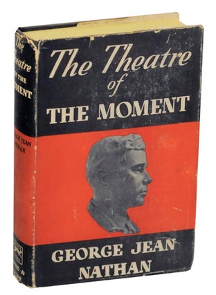 Item #172572 The Theatre of the Moment: A Journalistic Commentary. George Jean NATHAN