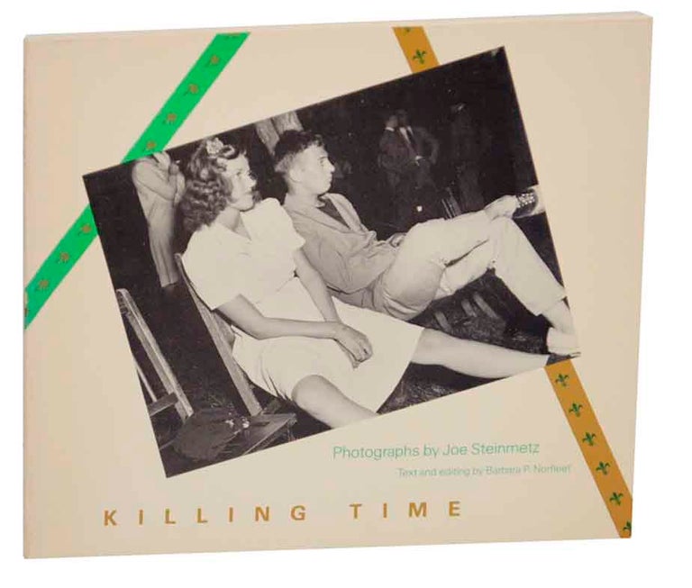 Item #172914 Killing Time The Photographs of Joe Steinmetz. Joe STEINMETZ, Barbara P. Norfleet.