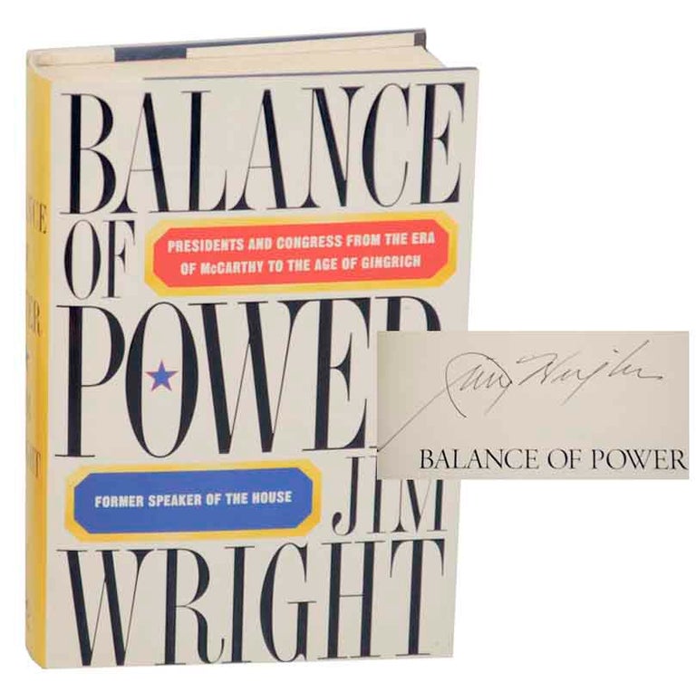 Item #173117 Balance of Power: Presidents and Congress From the Era of McCarthy to The Age of Gingrich (Signed First Edition). Jim WRIGHT.