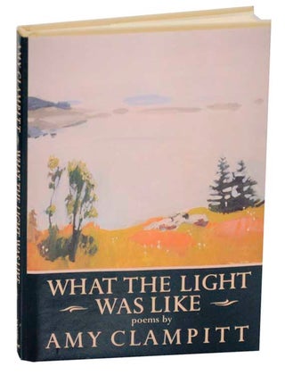 Item #173256 What The Light Was Like. Amy CLAMPITT