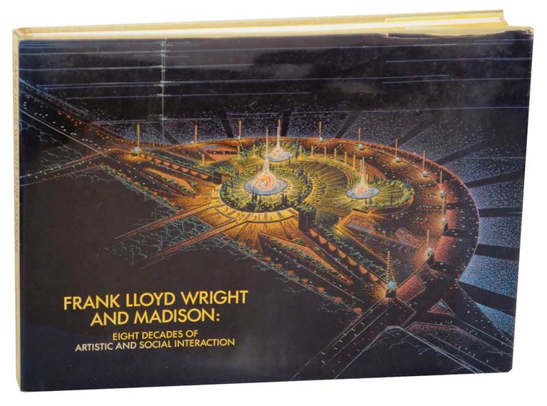 Item #173519 Frank Lloyd Wright and Madison: Eight Decades of Artistic and Social Interaction. Paul. E. SPRAGUE, Frank Lloyd Wright.