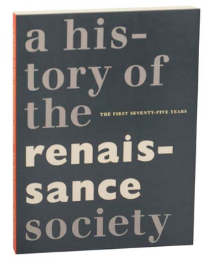 Item #173528 A History of The Renaissance Society: The First Seventy-Five Years. Joseph SCANLAN